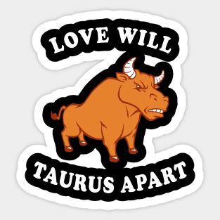 Love Will Taurus Apart Sticker